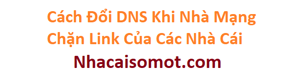 Cách Đổi DNS Để Vào Được Các Link Chặn