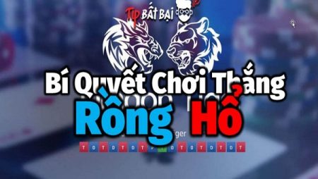 Bí quyết vàng bất bại khi chơi game bài Rồng Hổ