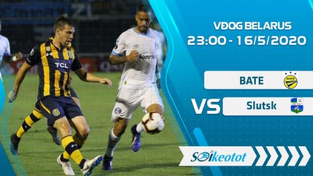 W88 Dự đoán BATE vs Slutsk lúc 23h ngày 16/5/2020