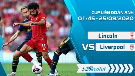 W88 Dự đoán Lincoln vs Liverpool lúc 1h45 ngày 25/9/2020