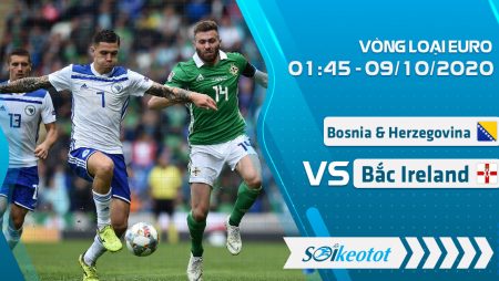 W88 Dự đoán Bosnia & Herzegovina vs Northern Ireland lúc 1h45 ngày 9/10/2020