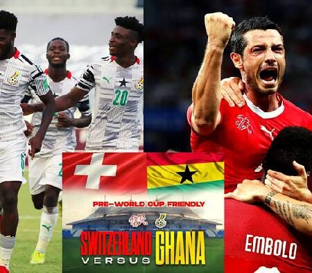 Nhận định kèo Ghana vs Thụy Sĩ, 17h ngày 17/11