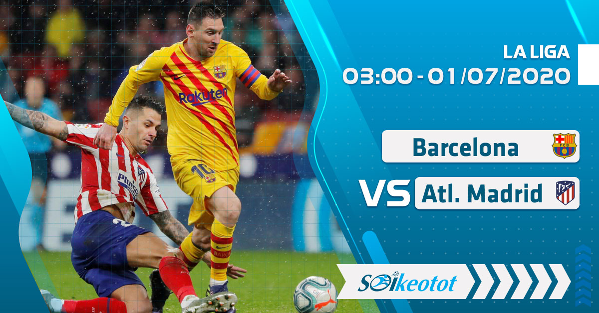 Dự đoán Barcelona vs Atl. Madrid lúc 3h ngày 1/7/2020 soi-keo-barcelona-vs-atl-madrid-luc-3h-ngay-1-7-2020