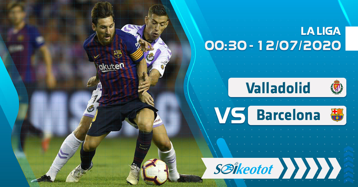Dự đoán Valladolid vs Barcelona lúc 0h30 ngày 12/7/2020 soi-keo-valladolid-vs-barcelona-luc-0h30-ngay-12-7-2020
