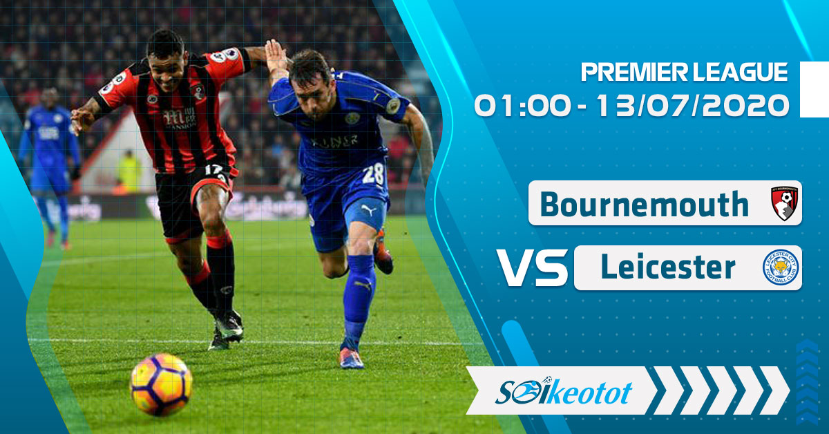 Dự đoán Bournemouth vs Leicesterlúc 1h ngày 13/7/2020 soi-keo-bournemouth-vs-leicesterluc-1h-ngay-13-7-2020